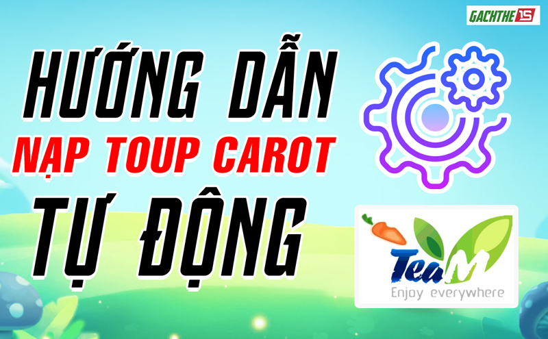  HƯỚNG DẪN NẠP TUOP CAROT TỰ ĐỘNG